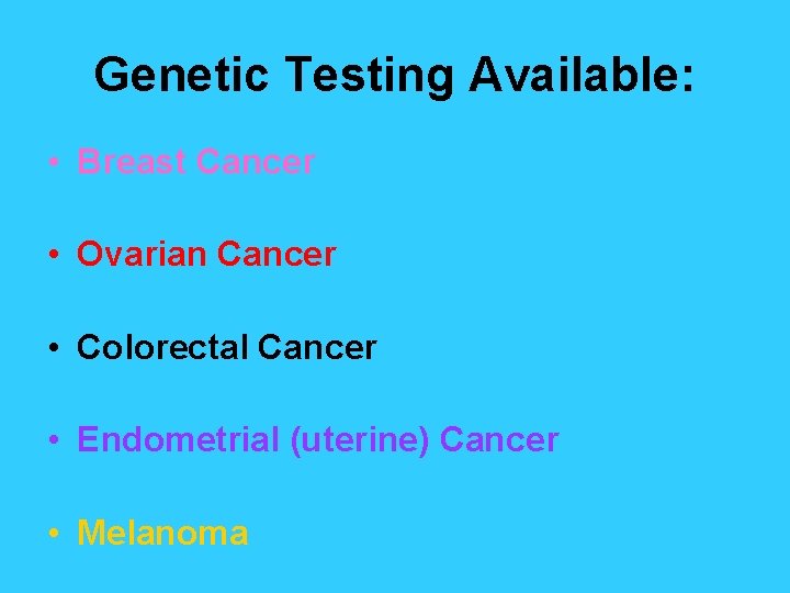 Genetic Testing Available: • Breast Cancer • Ovarian Cancer • Colorectal Cancer • Endometrial