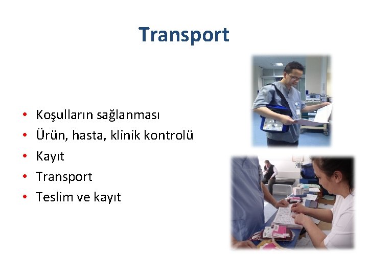 Transport • • • Koşulların sağlanması Ürün, hasta, klinik kontrolü Kayıt Transport Teslim ve