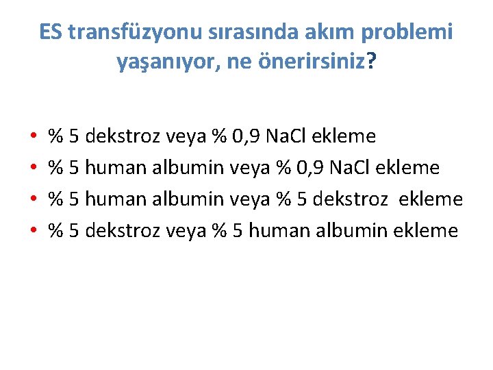 ES transfüzyonu sırasında akım problemi yaşanıyor, ne önerirsiniz? • • % 5 dekstroz veya