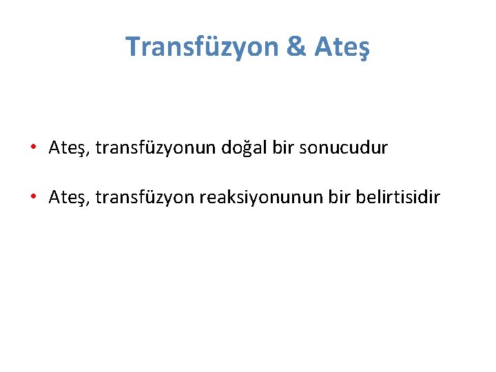 Transfüzyon & Ateş • Ateş, transfüzyonun doğal bir sonucudur • Ateş, transfüzyon reaksiyonunun bir