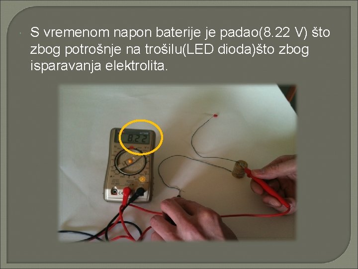  S vremenom napon baterije je padao(8. 22 V) što zbog potrošnje na trošilu(LED