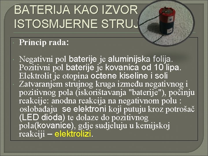 BATERIJA KAO IZVOR ISTOSMJERNE STRUJE Princip rada: Negativni pol baterije je aluminijska folija. Pozitivni