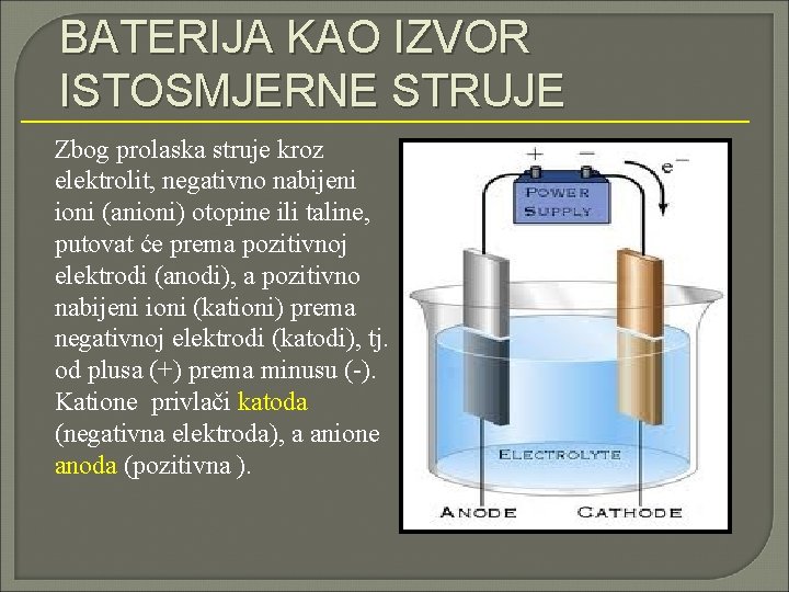 BATERIJA KAO IZVOR ISTOSMJERNE STRUJE Zbog prolaska struje kroz elektrolit, negativno nabijeni ioni (anioni)