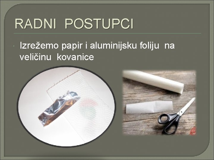 RADNI POSTUPCI Izrežemo papir i aluminijsku foliju na veličinu kovanice 