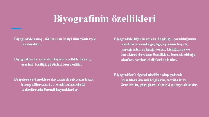 Biyografinin özellikleri Biyografide amaç, söz konusu kişiyi tüm yönleriyle tanıtmaktır. Biyografilerde anlatılan kişinin özellikle