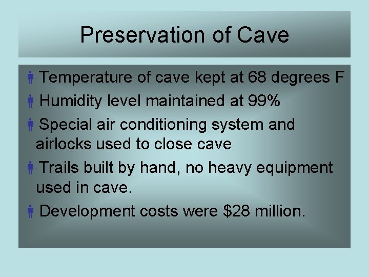 Preservation of Cave Temperature of cave kept at 68 degrees F Humidity level maintained