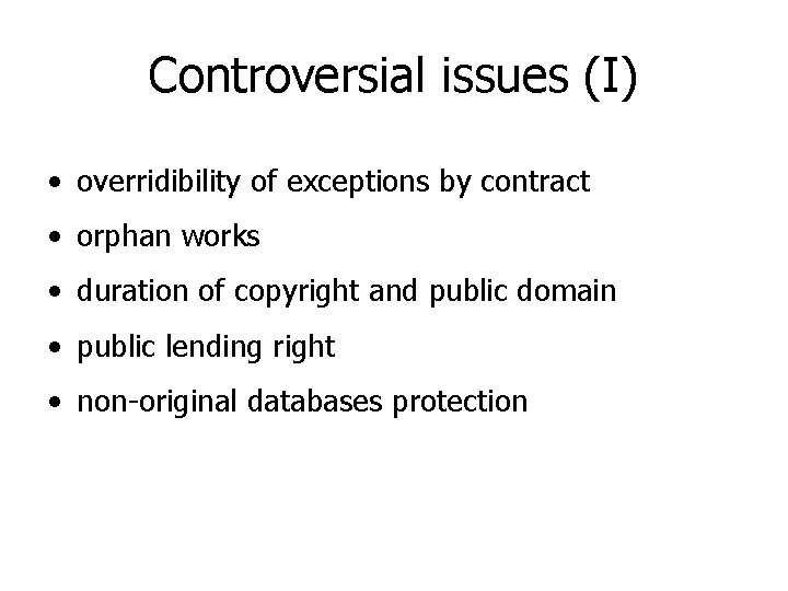 Controversial issues (I) • overridibility of exceptions by contract • orphan works • duration