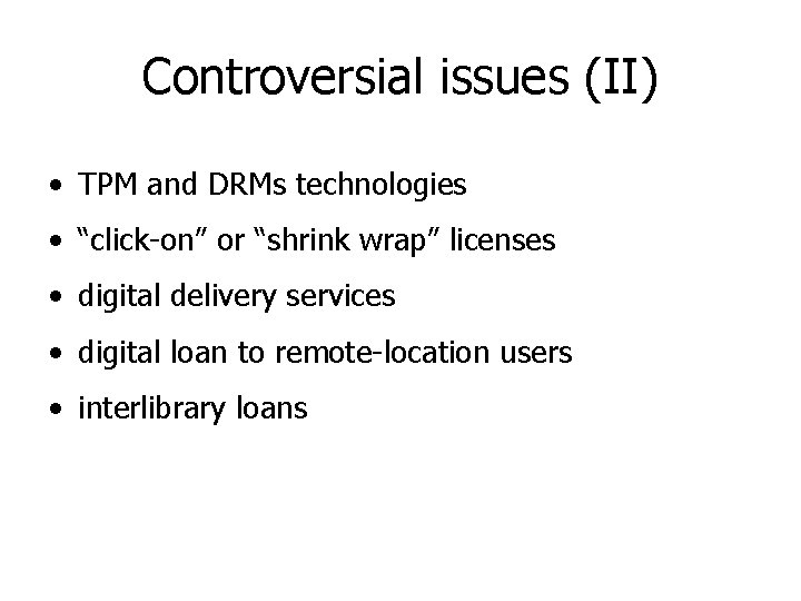 Controversial issues (II) • TPM and DRMs technologies • “click-on” or “shrink wrap” licenses