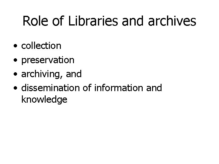 Role of Libraries and archives • • collection preservation archiving, and dissemination of information