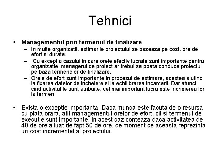 Tehnici • Managementul prin termenul de finalizare – In multe organizatii, estimarile proiectului se