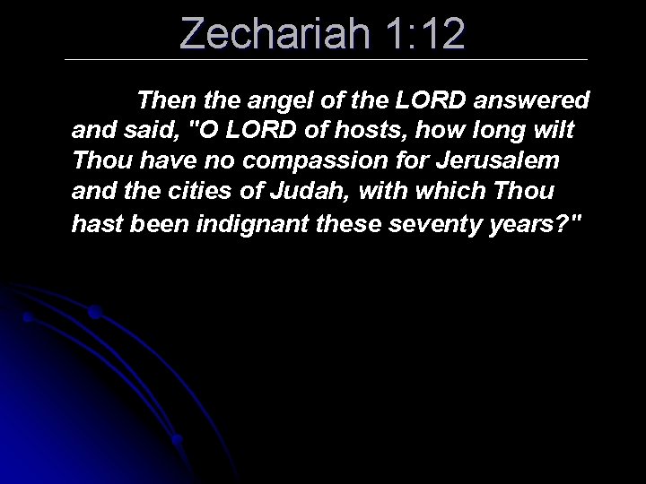 Zechariah 1: 12 Then the angel of the LORD answered and said, "O LORD