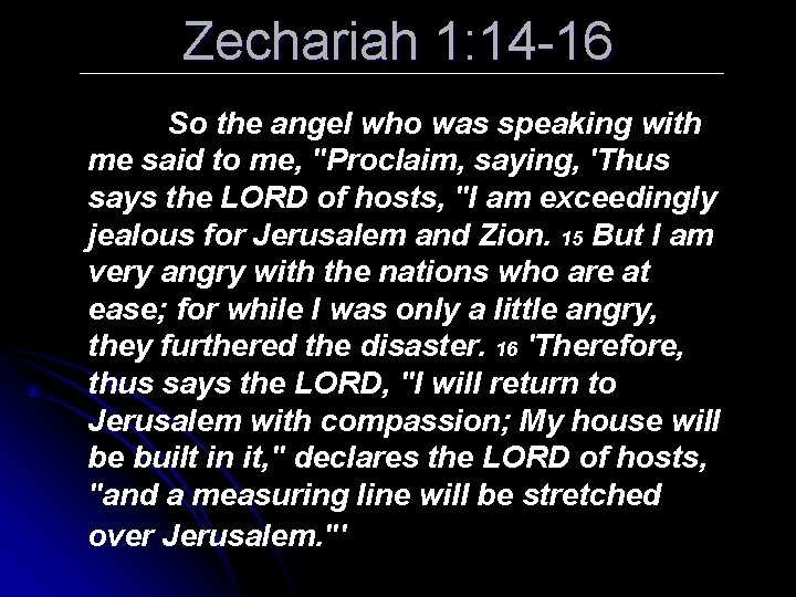Zechariah 1: 14 -16 So the angel who was speaking with me said to