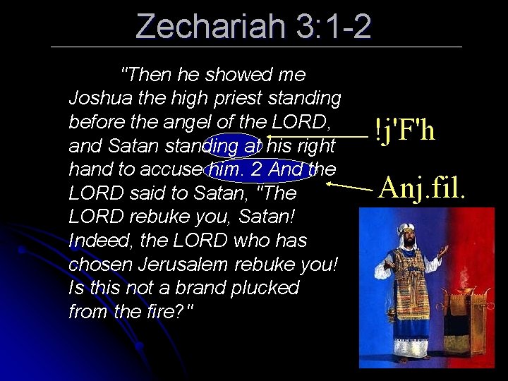 Zechariah 3: 1 -2 "Then he showed me Joshua the high priest standing before