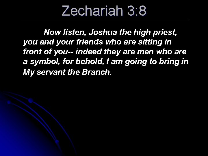 Zechariah 3: 8 Now listen, Joshua the high priest, you and your friends who