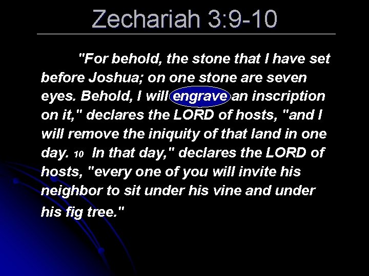 Zechariah 3: 9 -10 "For behold, the stone that I have set before Joshua;