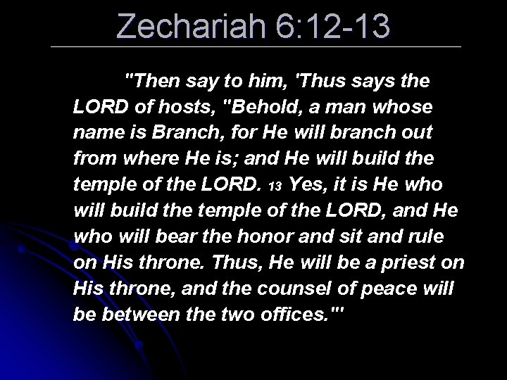 Zechariah 6: 12 -13 "Then say to him, 'Thus says the LORD of hosts,
