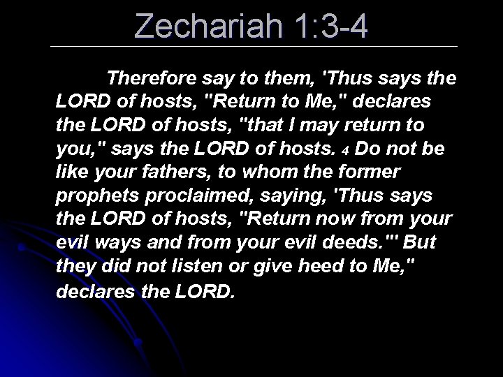 Zechariah 1: 3 -4 Therefore say to them, 'Thus says the LORD of hosts,