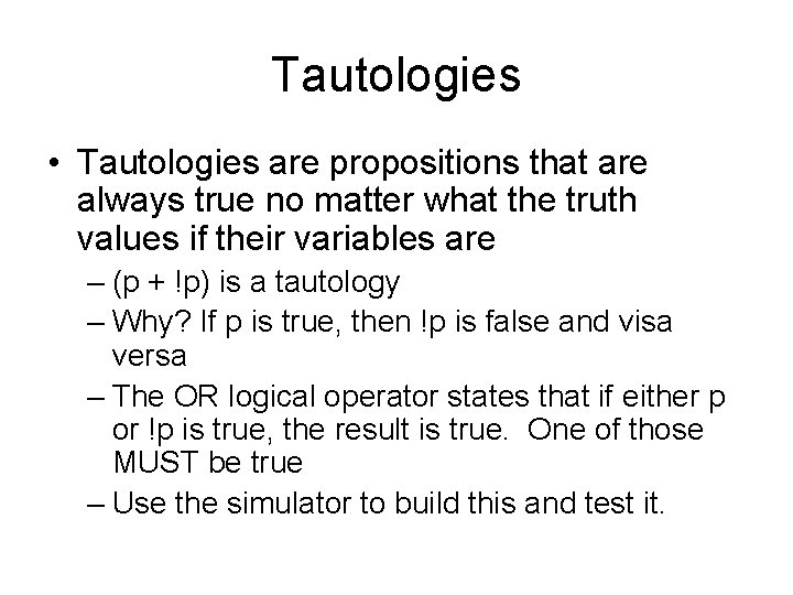 Tautologies • Tautologies are propositions that are always true no matter what the truth