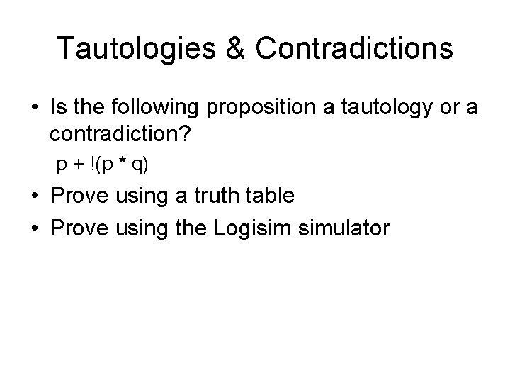 Tautologies & Contradictions • Is the following proposition a tautology or a contradiction? p