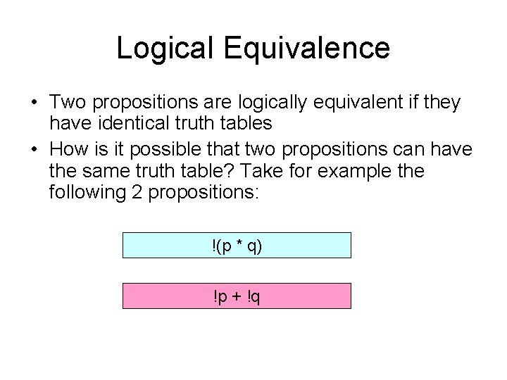 Logical Equivalence • Two propositions are logically equivalent if they have identical truth tables