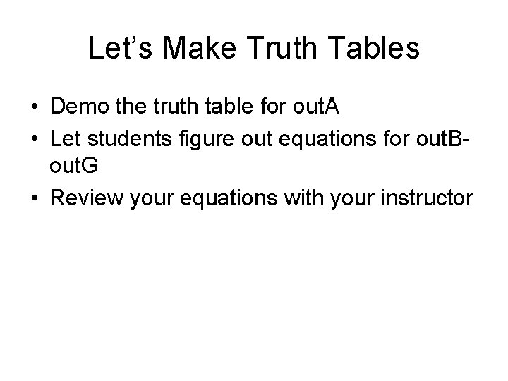 Let’s Make Truth Tables • Demo the truth table for out. A • Let