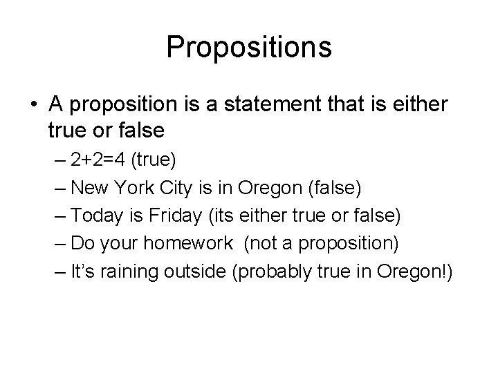 Propositions • A proposition is a statement that is either true or false –