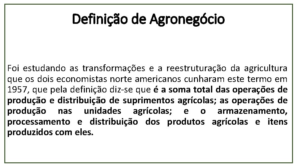 Definição de Agronegócio Foi estudando as transformações e a reestruturação da agricultura que os