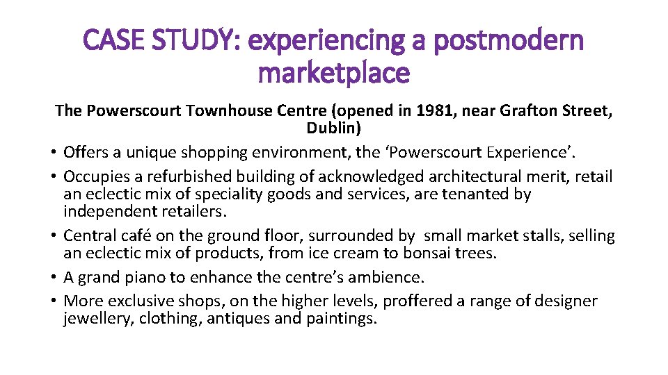 CASE STUDY: experiencing a postmodern marketplace The Powerscourt Townhouse Centre (opened in 1981, near