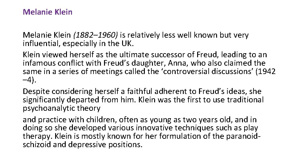Melanie Klein (1882– 1960) is relatively less well known but very influential, especially in
