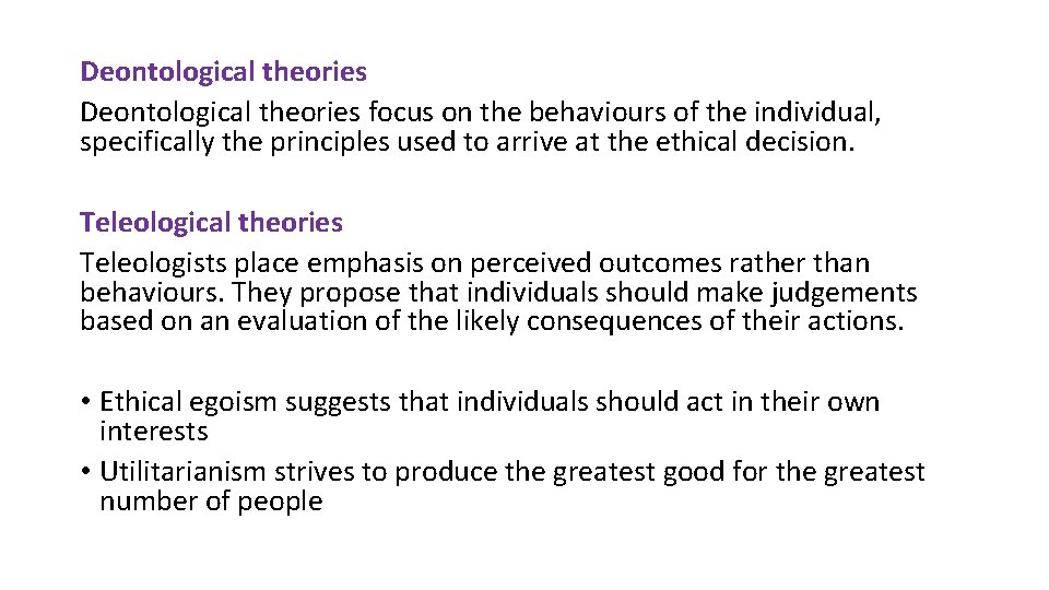 Deontological theories focus on the behaviours of the individual, specifically the principles used to