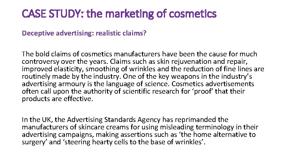CASE STUDY: the marketing of cosmetics Deceptive advertising: realistic claims? The bold claims of