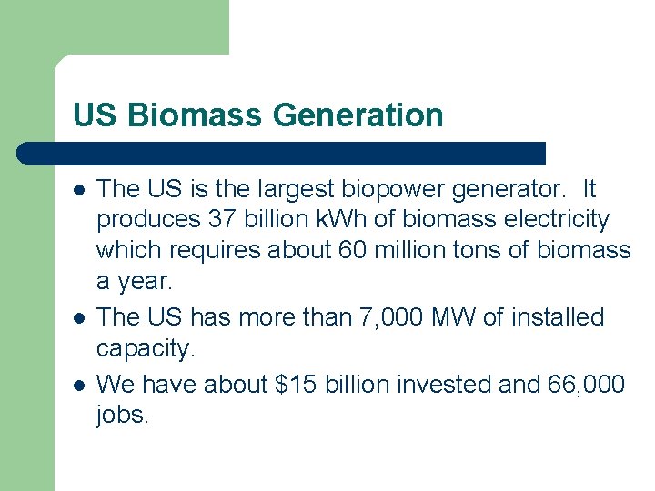US Biomass Generation l l l The US is the largest biopower generator. It