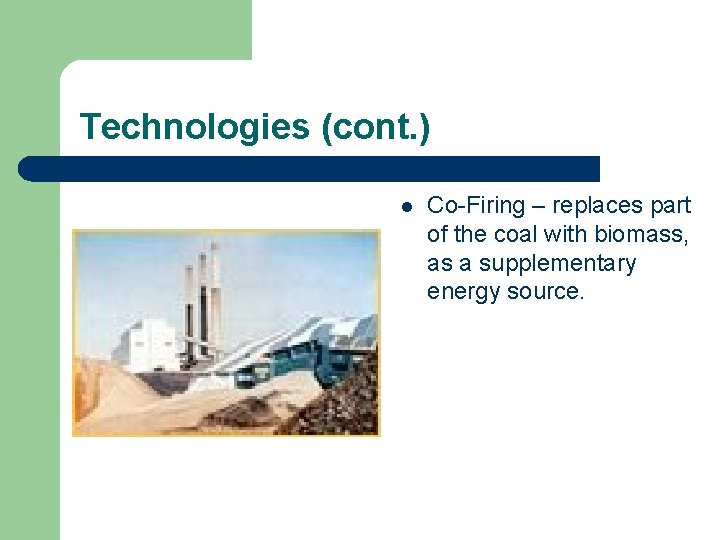 Technologies (cont. ) l Co-Firing – replaces part of the coal with biomass, as