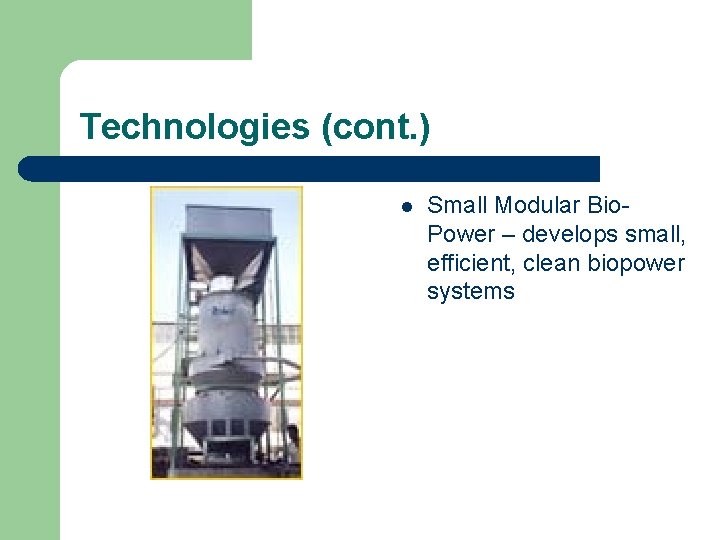 Technologies (cont. ) l Small Modular Bio. Power – develops small, efficient, clean biopower