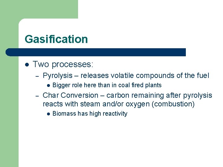 Gasification l Two processes: – Pyrolysis – releases volatile compounds of the fuel l