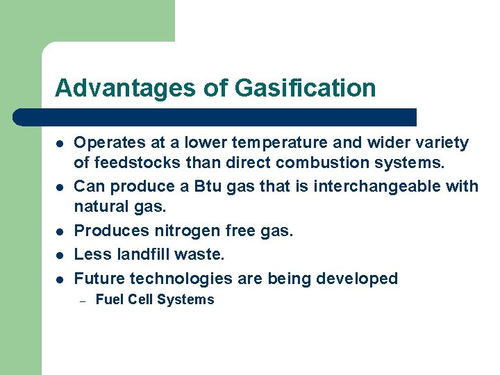 Advantages of Gasification l l l Operates at a lower temperature and wider variety