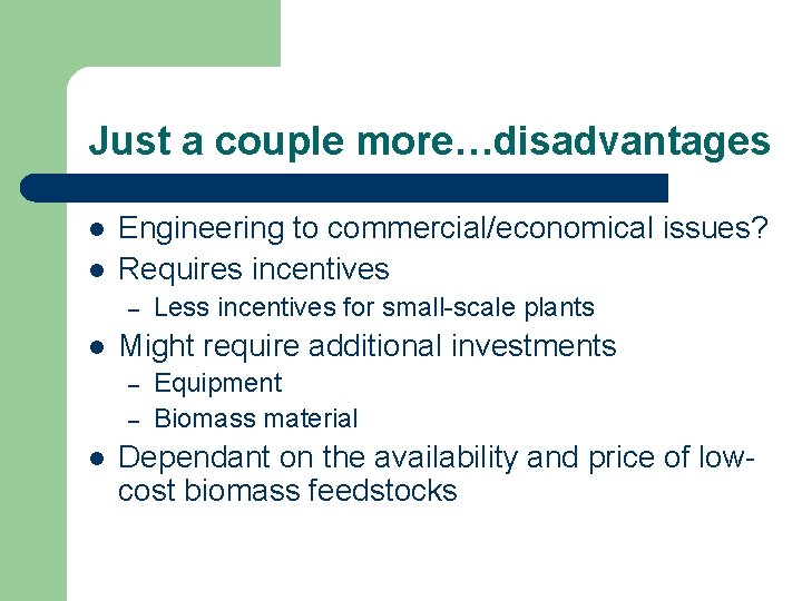 Just a couple more…disadvantages l l Engineering to commercial/economical issues? Requires incentives – l