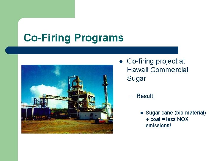Co-Firing Programs l Co-firing project at Hawaii Commercial Sugar – Result: l Sugar cane