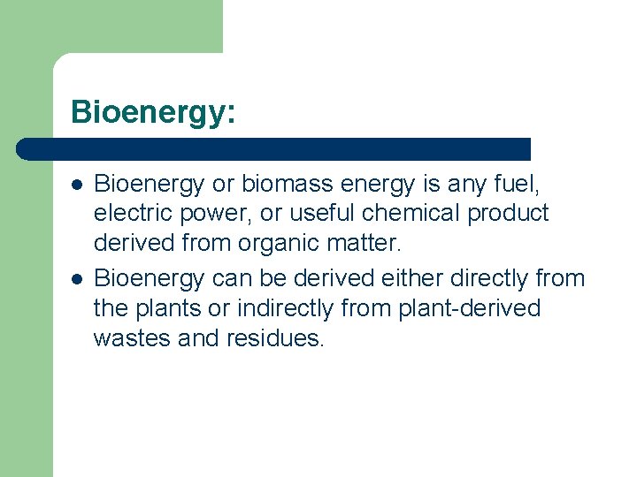 Bioenergy: l l Bioenergy or biomass energy is any fuel, electric power, or useful