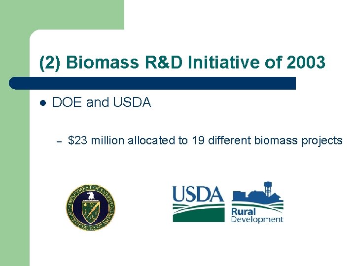 (2) Biomass R&D Initiative of 2003 l DOE and USDA – $23 million allocated