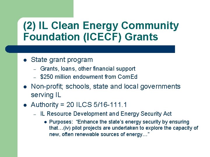 (2) IL Clean Energy Community Foundation (ICECF) Grants l State grant program – –