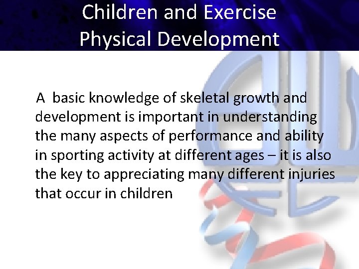 Children and Exercise Physical Development A basic knowledge of skeletal growth and development is