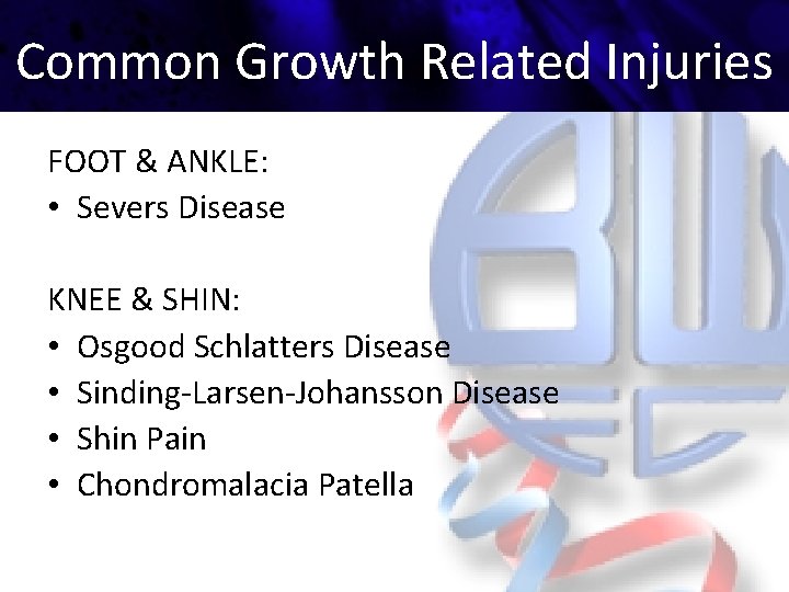 Common Growth Related Injuries FOOT & ANKLE: • Severs Disease KNEE & SHIN: •