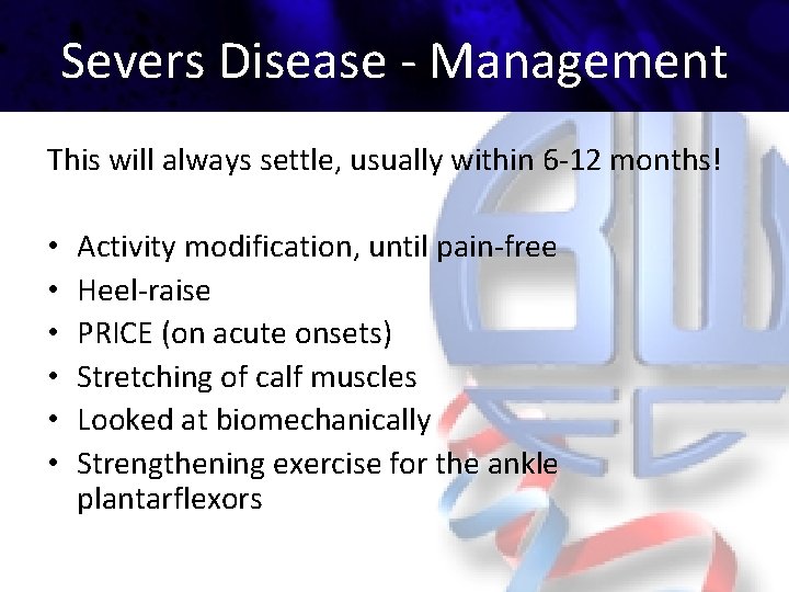 Severs Disease - Management This will always settle, usually within 6 -12 months! •