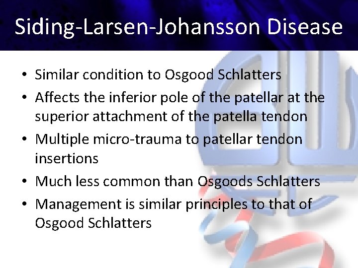 Siding-Larsen-Johansson Disease • Similar condition to Osgood Schlatters • Affects the inferior pole of