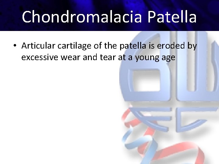 Chondromalacia Patella • Articular cartilage of the patella is eroded by excessive wear and