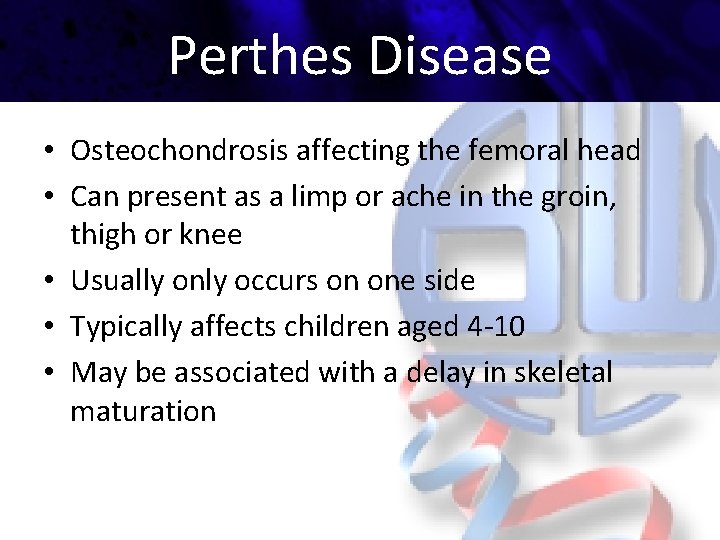 Perthes Disease • Osteochondrosis affecting the femoral head • Can present as a limp