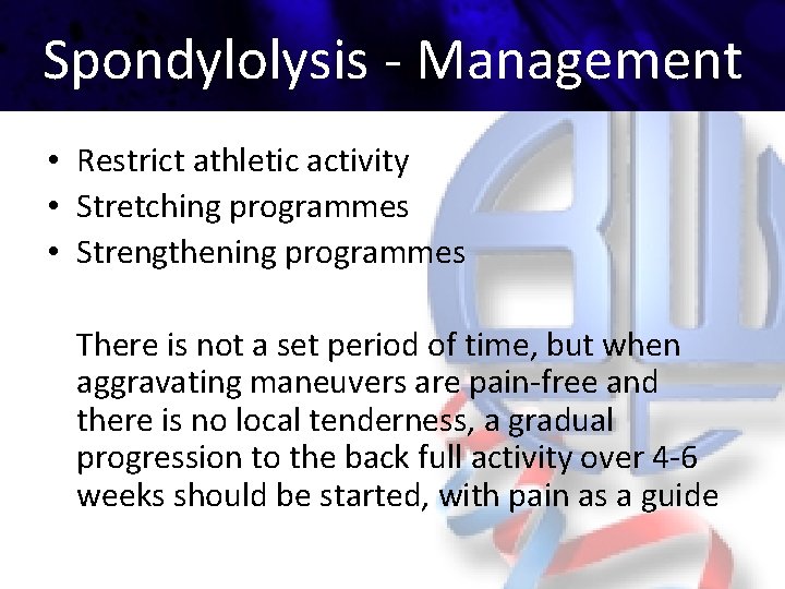Spondylolysis - Management • Restrict athletic activity • Stretching programmes • Strengthening programmes There