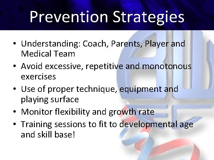 Prevention Strategies • Understanding: Coach, Parents, Player and Medical Team • Avoid excessive, repetitive