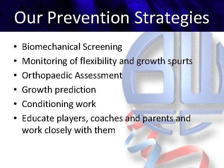 Our Prevention Strategies • • • Biomechanical Screening Monitoring of flexibility and growth spurts